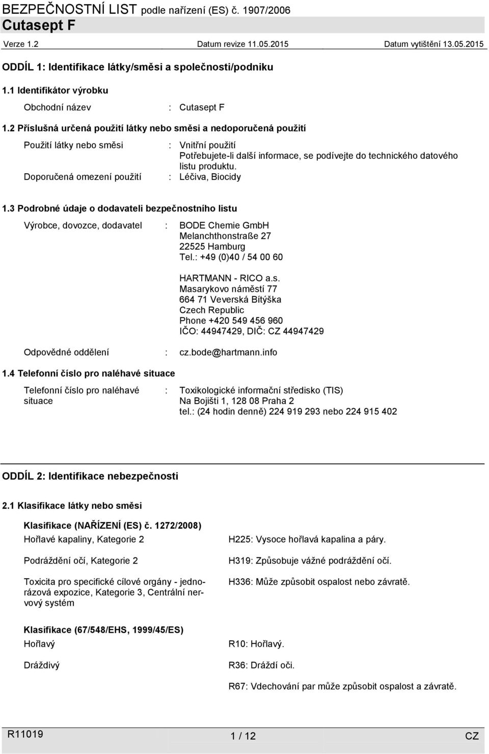 datového listu produktu. : Léčiva, Biocidy 1.3 Podrobné údaje o dodavateli bezpečnostního listu Výrobce, dovozce, dodavatel : BODE Chemie GmbH Melanchthonstraße 27 22525 Hamburg Tel.