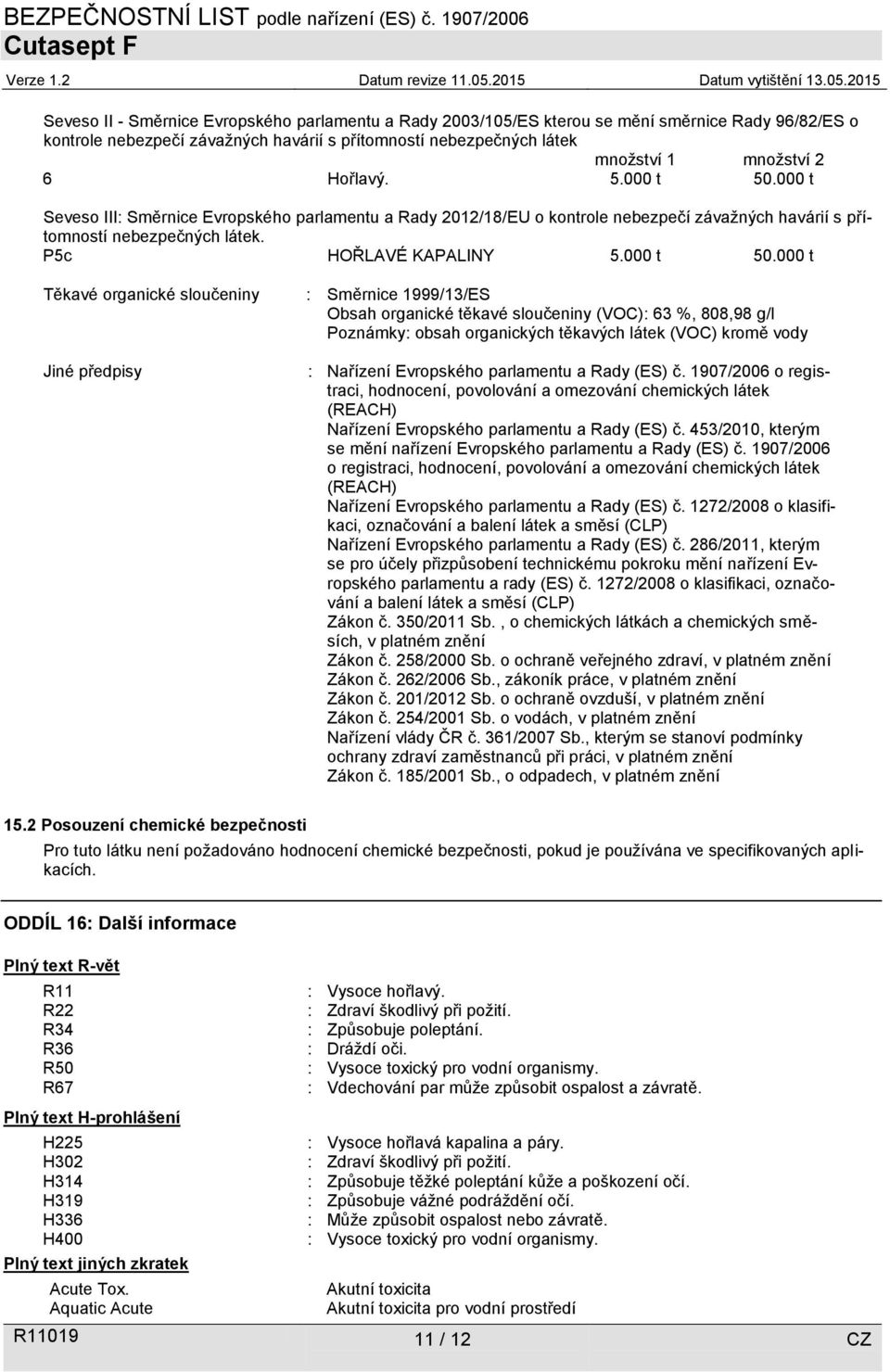 000 t Seveso III: Směrnice Evropského parlamentu a Rady 2012/18/EU o kontrole nebezpečí závažných havárií s přítomností nebezpečných látek. P5c HOŘLAVÉ KAPALINY 5.000 t 50.