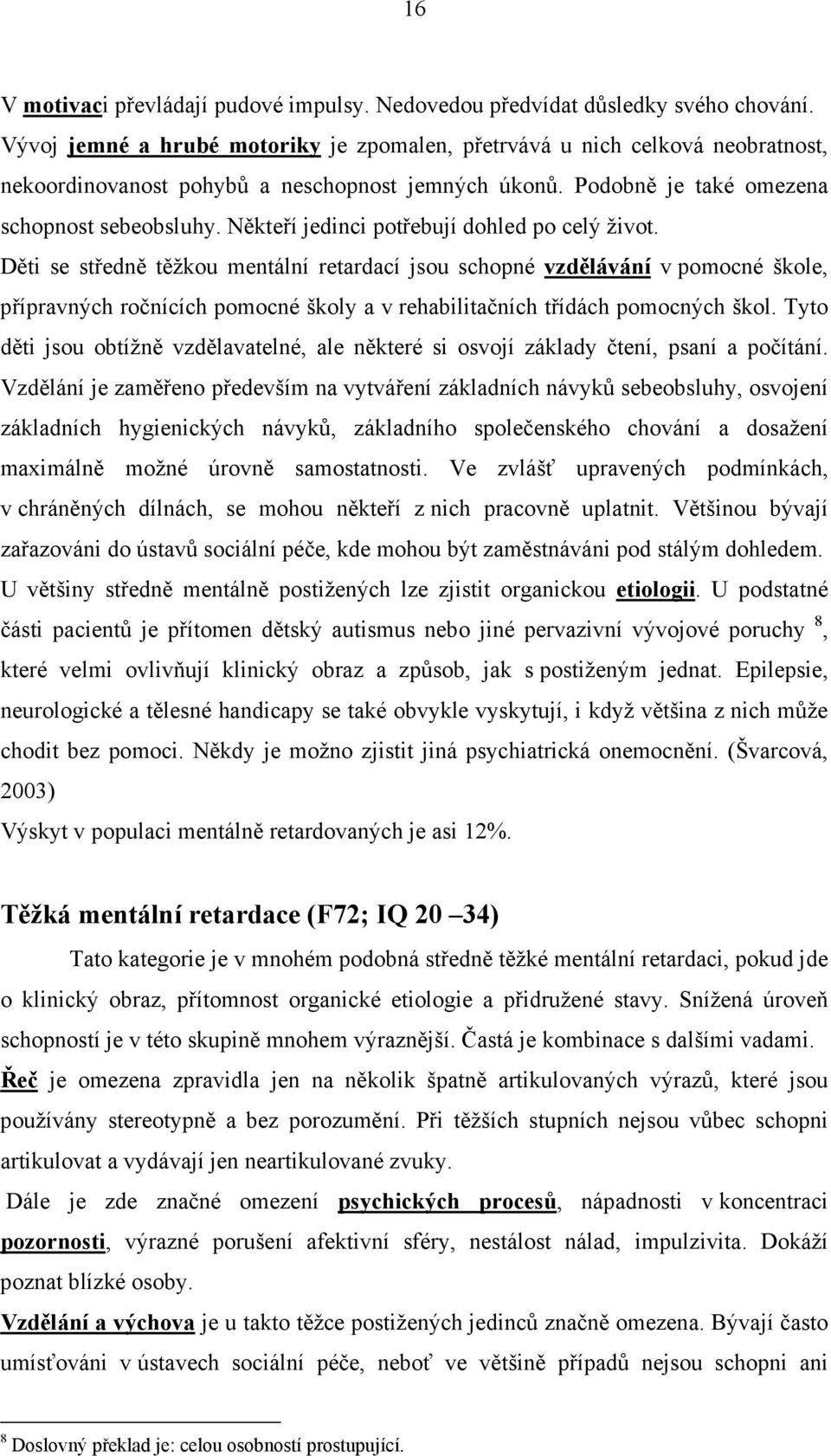 Někteří jedinci potřebují dohled po celý život.
