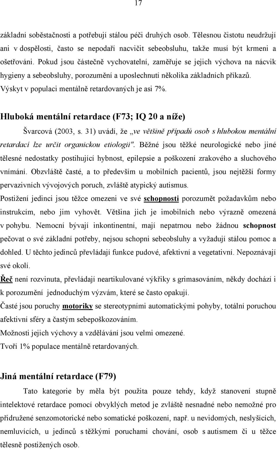 Hluboká mentální retardace (F73; IQ 20 a níže) Švarcová (2003, s. 31) uvádí, že ve většině případů osob s hlubokou mentální retardací lze určit organickou etiologii".
