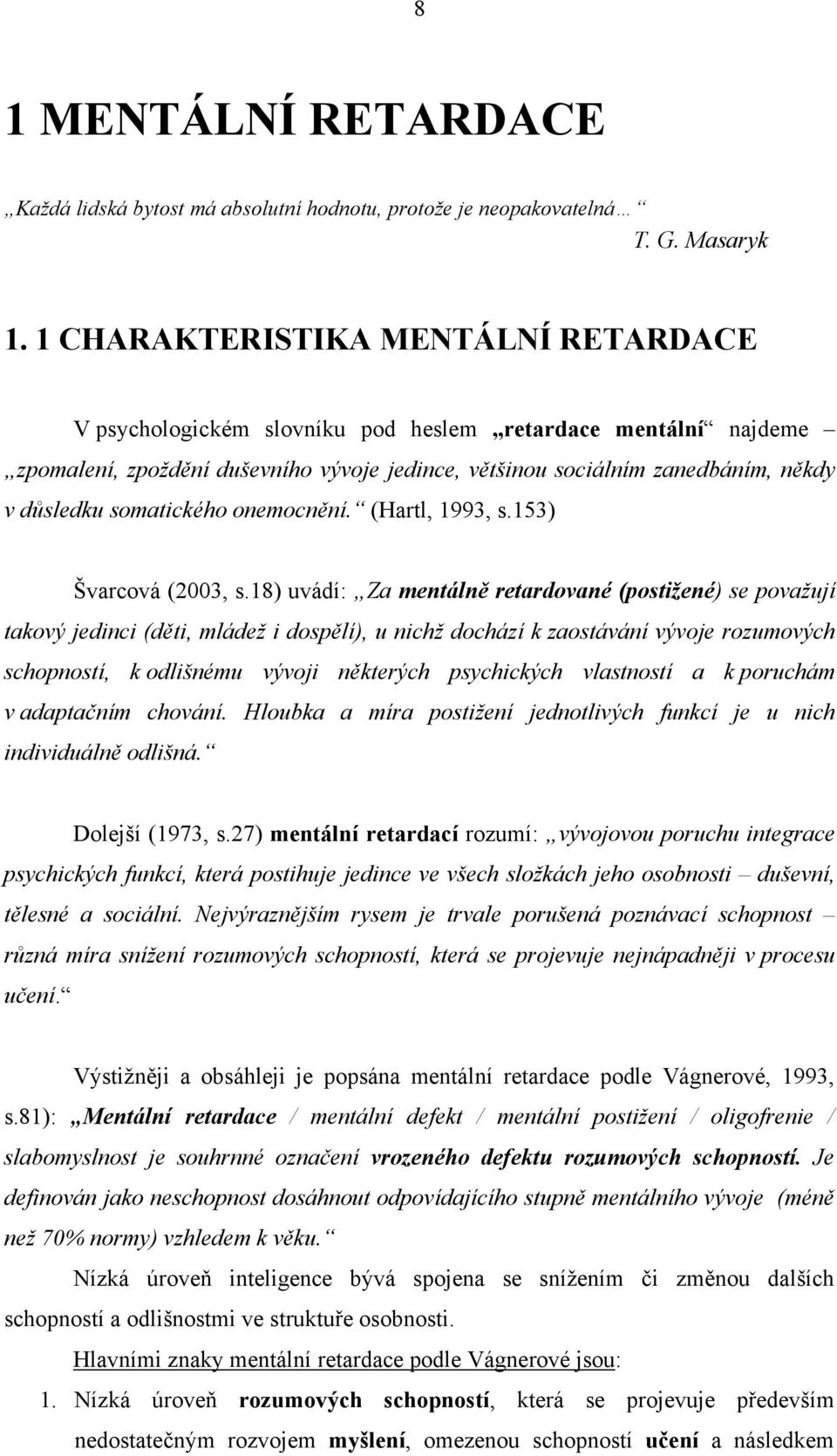 somatického onemocnění. (Hartl, 1993, s.153) Švarcová (2003, s.