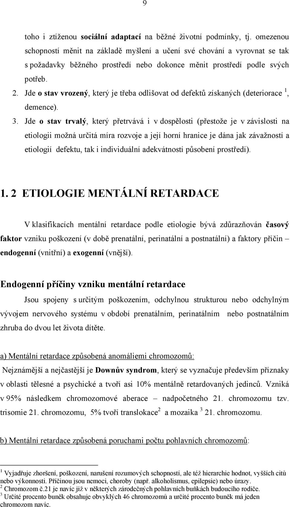 Jde o stav vrozený, který je třeba odlišovat od defektů získaných (deteriorace 1, demence). 3.