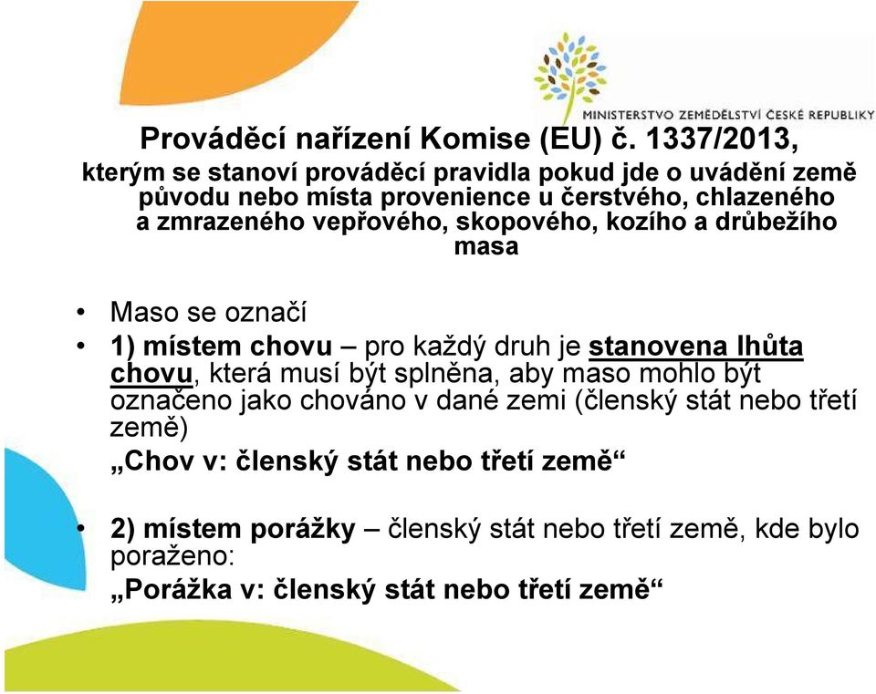 zmrazeného vepřového, skopového, kozího a drůbežího masa Maso se označí 1) místem chovu pro každý druh je stanovena lhůta chovu, která