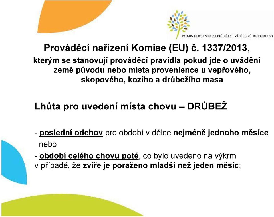 provenience u vepřového, skopového, kozího a drůbežího masa Lhůta pro uvedení místa chovu DRŮBEŽ -