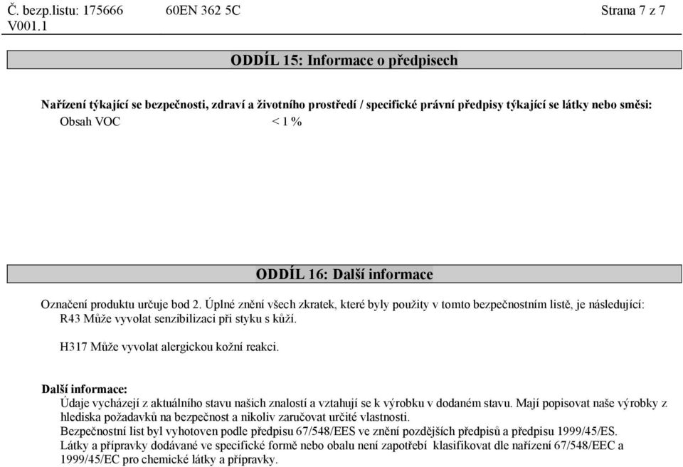H317 Může vyvolat alergickou kožní reakci. Další informace: Údaje vycházejí z aktuálního stavu našich znalostí a vztahují se k výrobku v dodaném stavu.