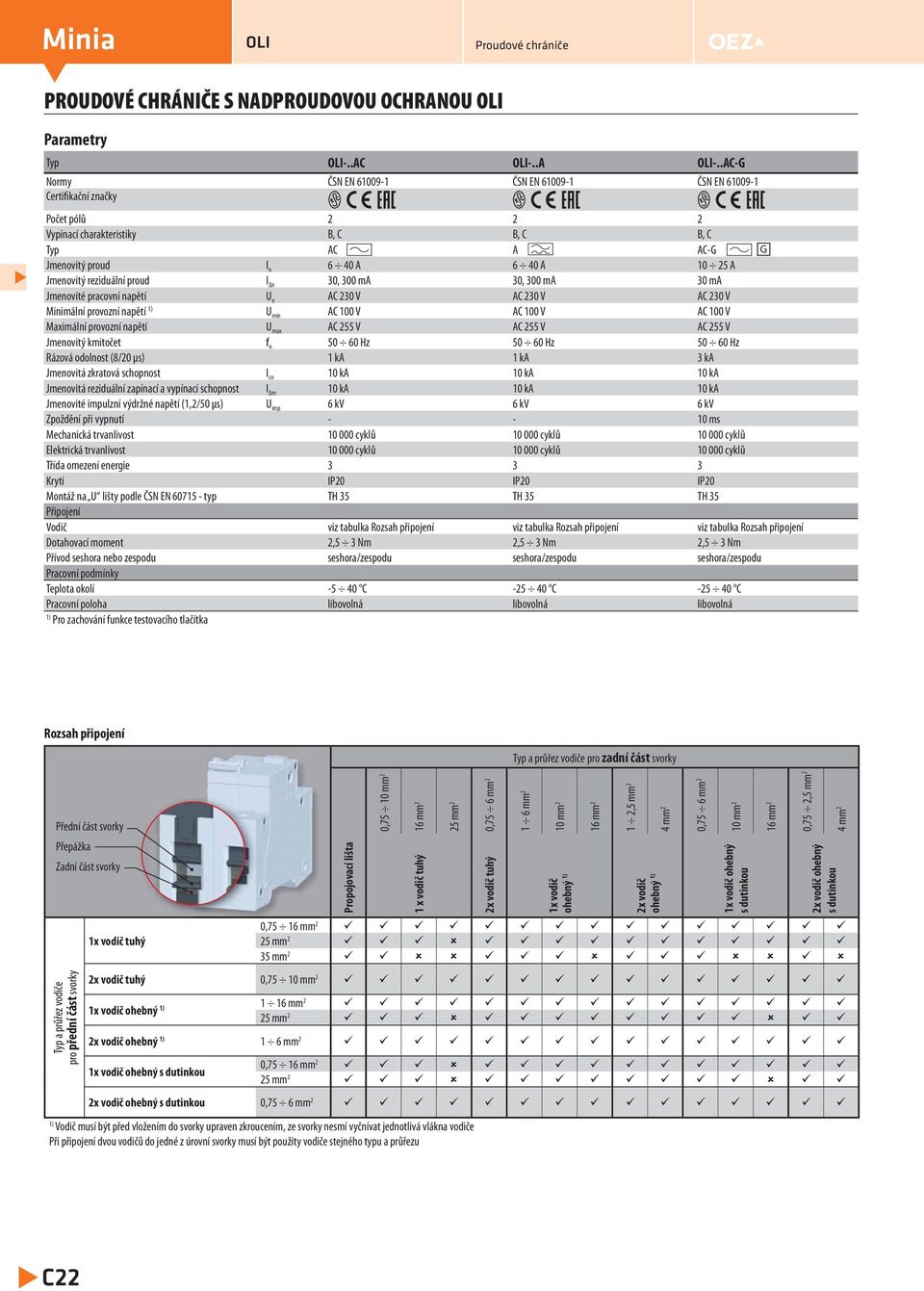 reziduální proud I Δn 0, 00 ma 0, 00 ma 0 ma Jmenovité pracovní napětí U e AC 20 V AC 20 V AC 20 V Minimální provozní napětí U min AC 00 V AC 00 V AC 00 V Maximální provozní napětí U max AC 2 V AC 2