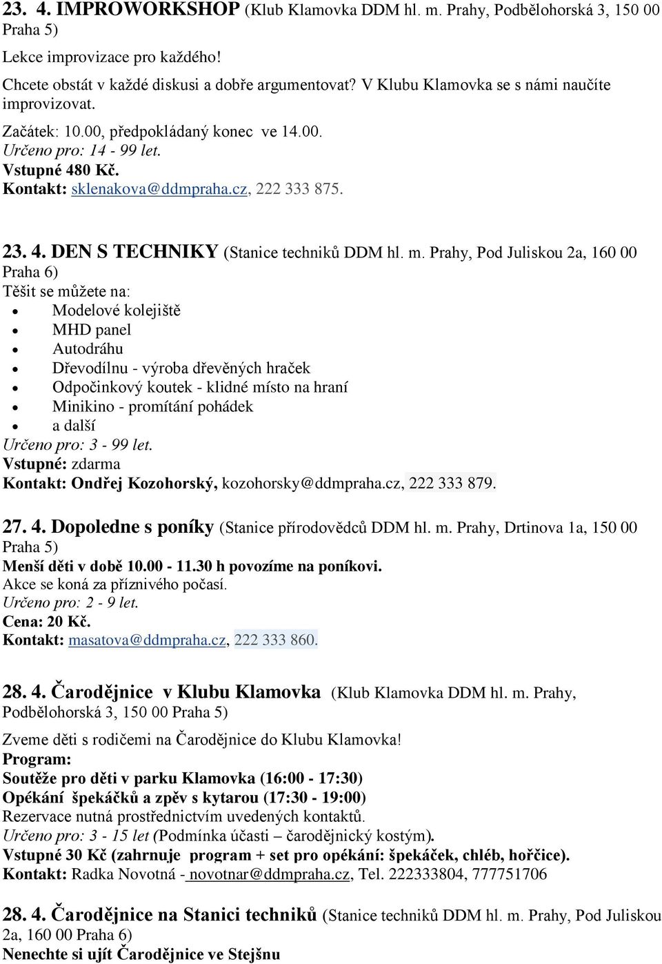 m. Prahy, Pod Juliskou 2a, 160 00 Praha 6) Těšit se můžete na: Modelové kolejiště MHD panel Autodráhu Dřevodílnu - výroba dřevěných hraček Odpočinkový koutek - klidné místo na hraní Minikino -