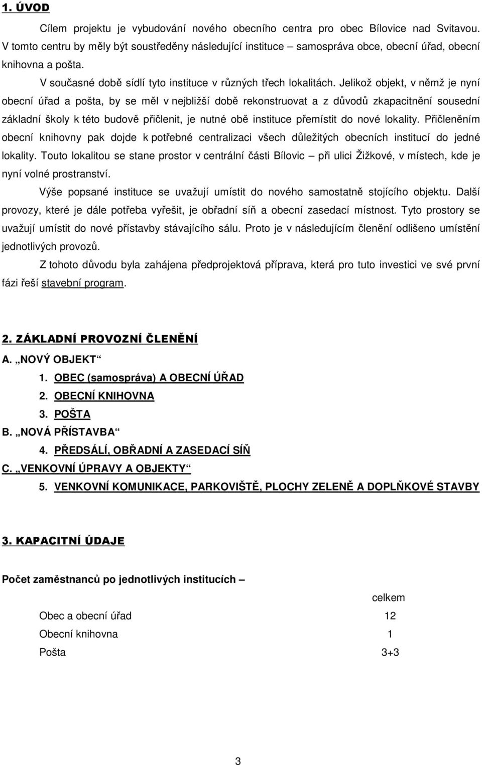 Jelikož objekt, v němž je nyní obecní úřad a pošta, by se měl v nejbližší době rekonstruovat a z důvodů zkapacitnění sousední základní školy k této budově přičlenit, je nutné obě instituce přemístit