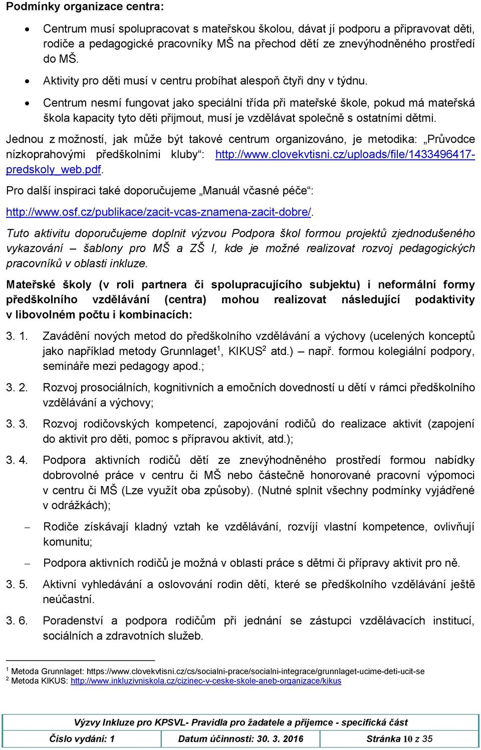 Centrum nesmí fungovat jako speciální třída při mateřské škole, pokud má mateřská škola kapacity tyto děti přijmout, musí je vzdělávat společně s ostatními dětmi.