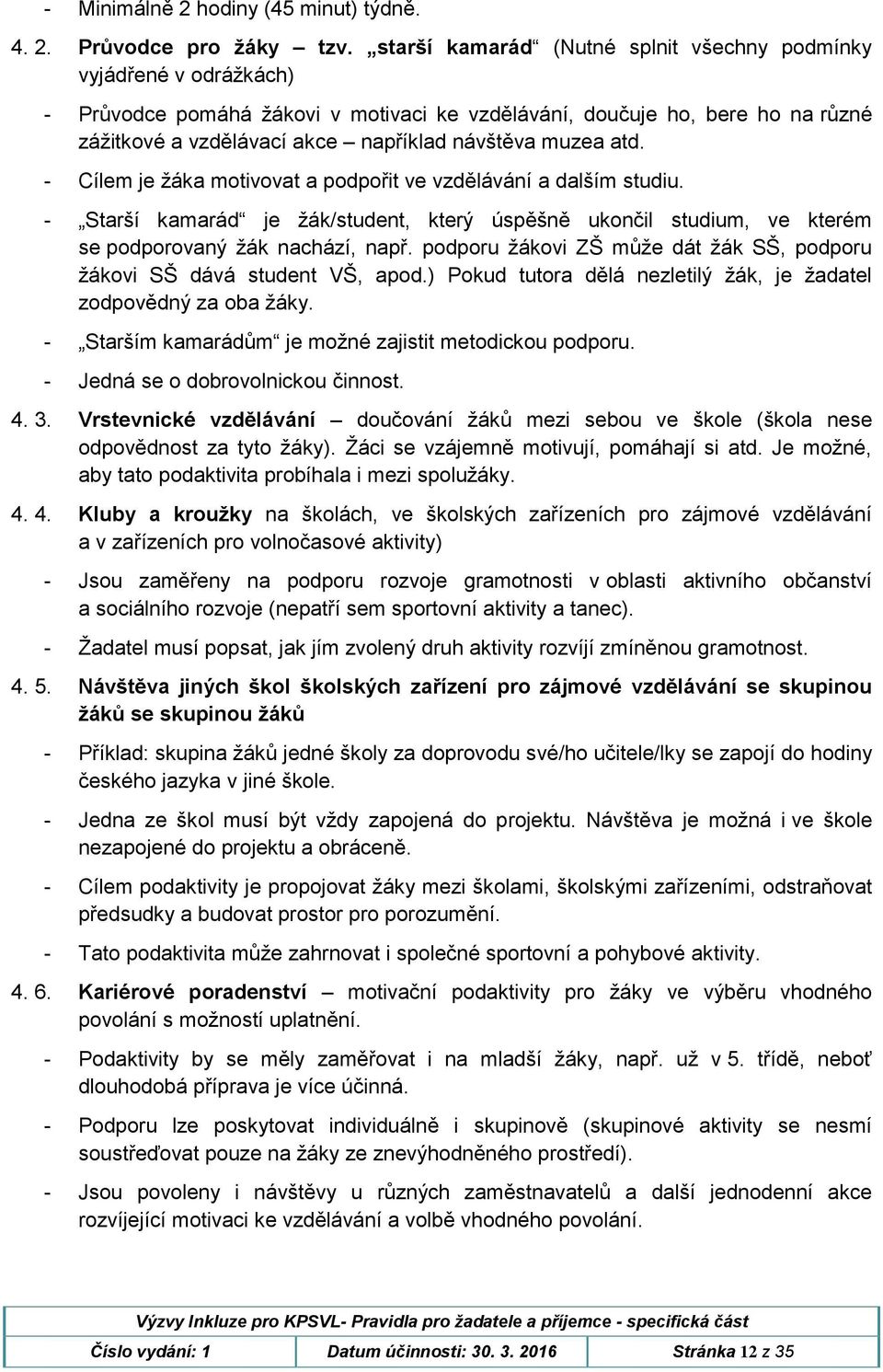 muzea atd. - Cílem je žáka motivovat a podpořit ve vzdělávání a dalším studiu. - Starší kamarád je žák/student, který úspěšně ukončil studium, ve kterém se podporovaný žák nachází, např.