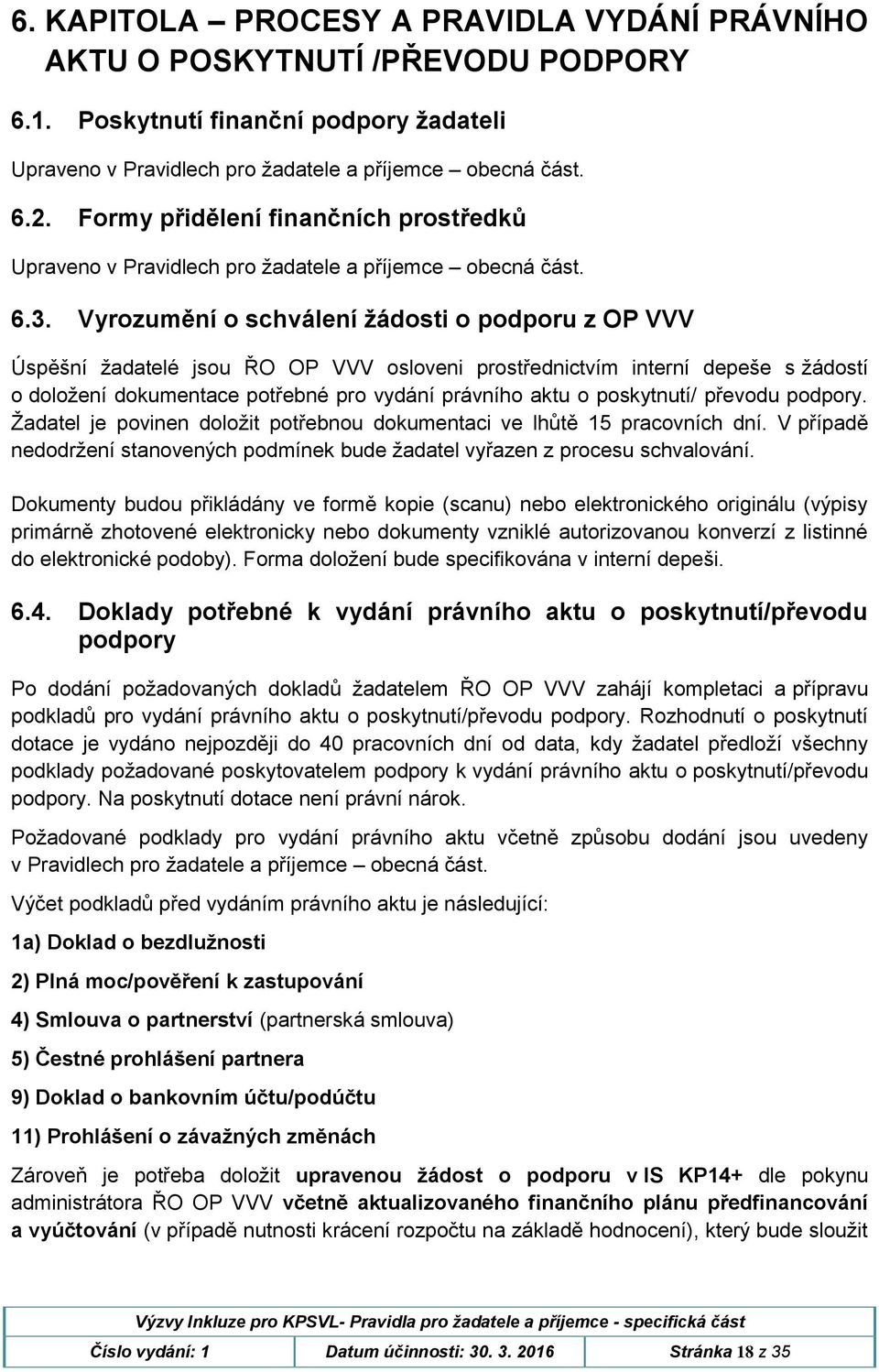 poskytnutí/ převodu podpory. Žadatel je povinen doložit potřebnou dokumentaci ve lhůtě 15 pracovních dní. V případě nedodržení stanovených podmínek bude žadatel vyřazen z procesu schvalování.