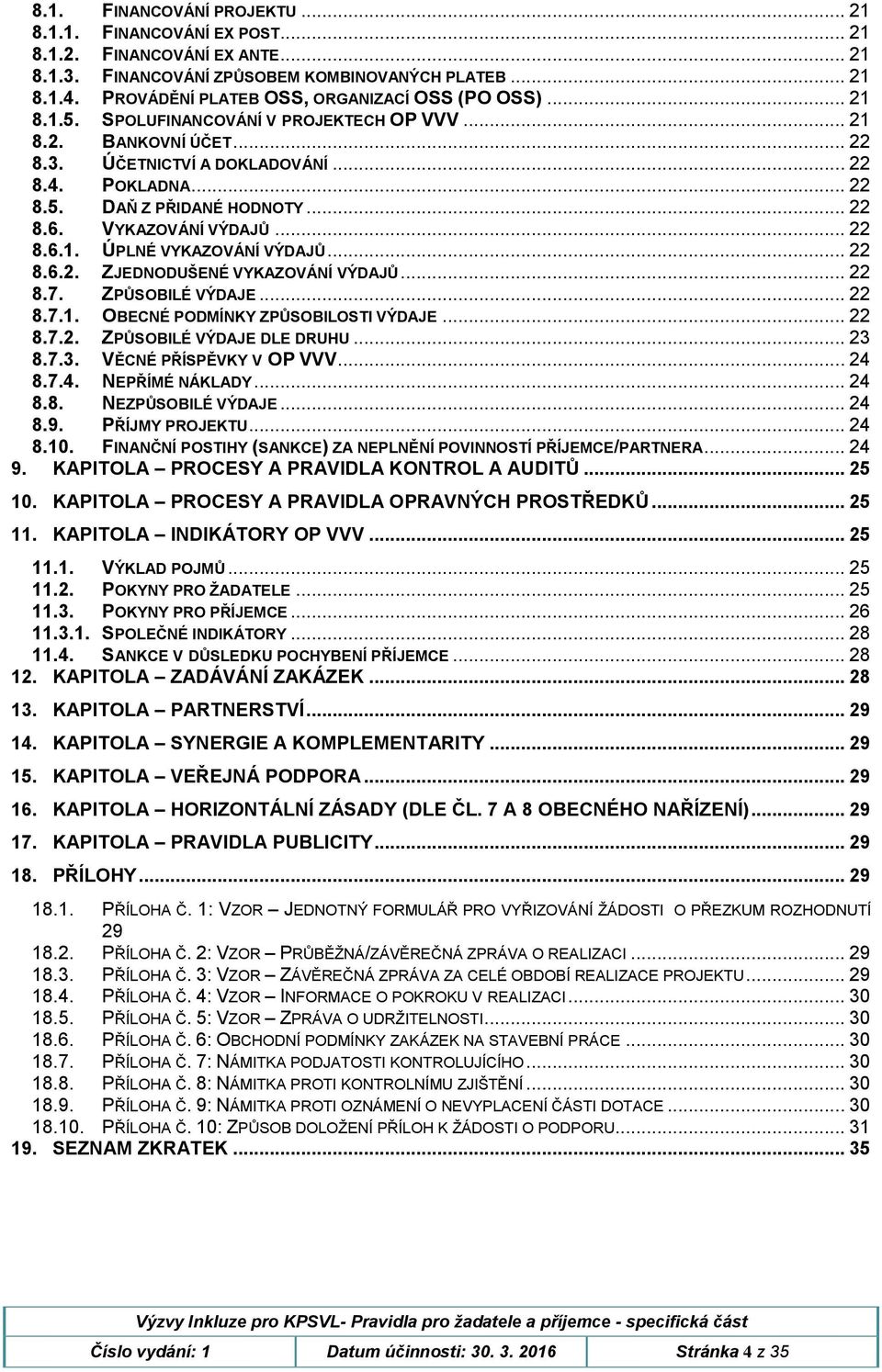 .. 22 8.6. VYKAZOVÁNÍ VÝDAJŮ... 22 8.6.1. ÚPLNÉ VYKAZOVÁNÍ VÝDAJŮ... 22 8.6.2. ZJEDNODUŠENÉ VYKAZOVÁNÍ VÝDAJŮ... 22 8.7. ZPŮSOBILÉ VÝDAJE... 22 8.7.1. OBECNÉ PODMÍNKY ZPŮSOBILOSTI VÝDAJE... 22 8.7.2. ZPŮSOBILÉ VÝDAJE DLE DRUHU.