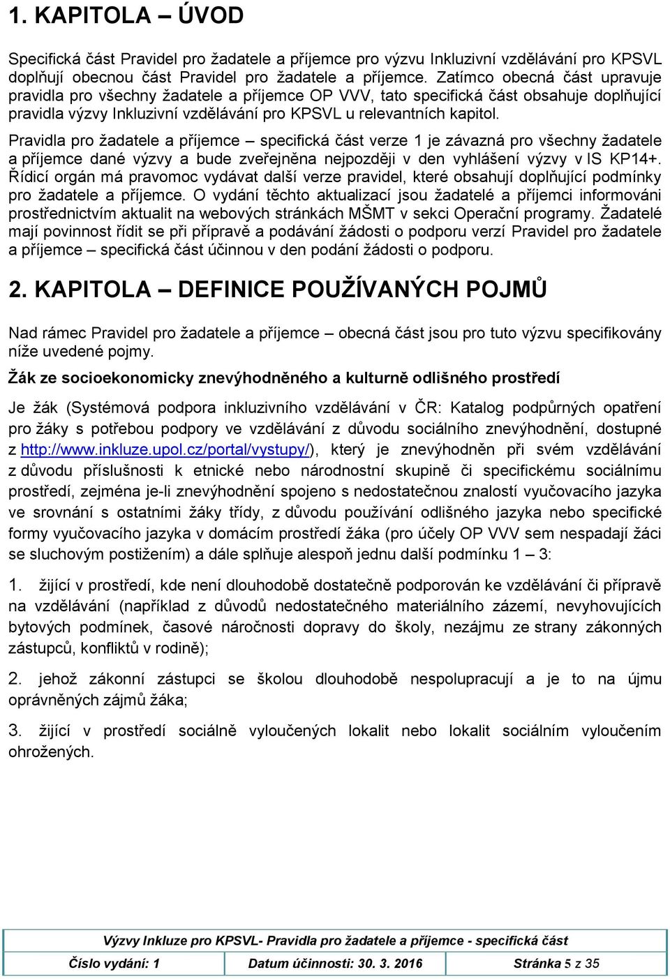 Pravidla pro žadatele a příjemce specifická část verze 1 je závazná pro všechny žadatele a příjemce dané výzvy a bude zveřejněna nejpozději v den vyhlášení výzvy v IS KP14+.