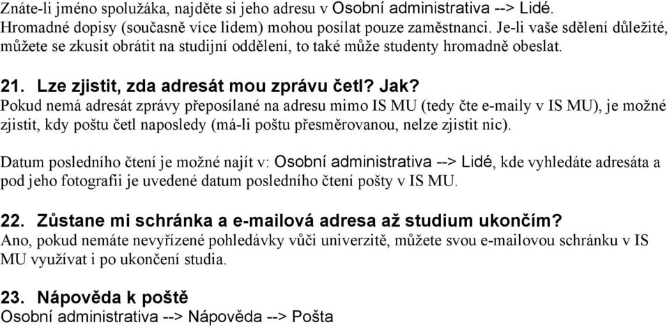 Pokud nemá adresát zprávy přeposílané na adresu mimo IS MU (tedy čte e-maily v IS MU), je možné zjistit, kdy poštu četl naposledy (má-li poštu přesměrovanou, nelze zjistit nic).