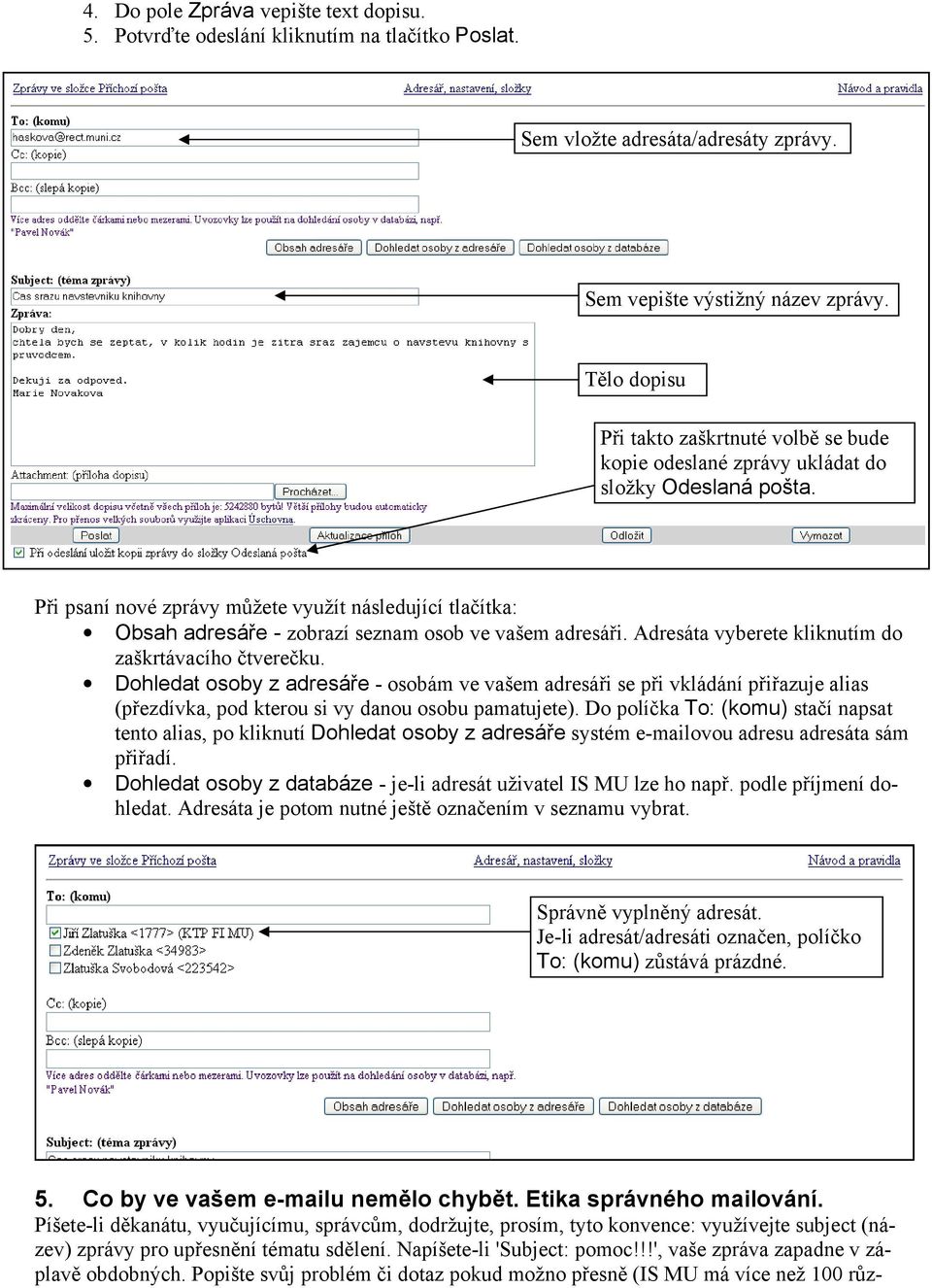 Při psaní nové zprávy můžete využít následující tlačítka: Obsah adresáře - zobrazí seznam osob ve vašem adresáři. Adresáta vyberete kliknutím do zaškrtávacího čtverečku.