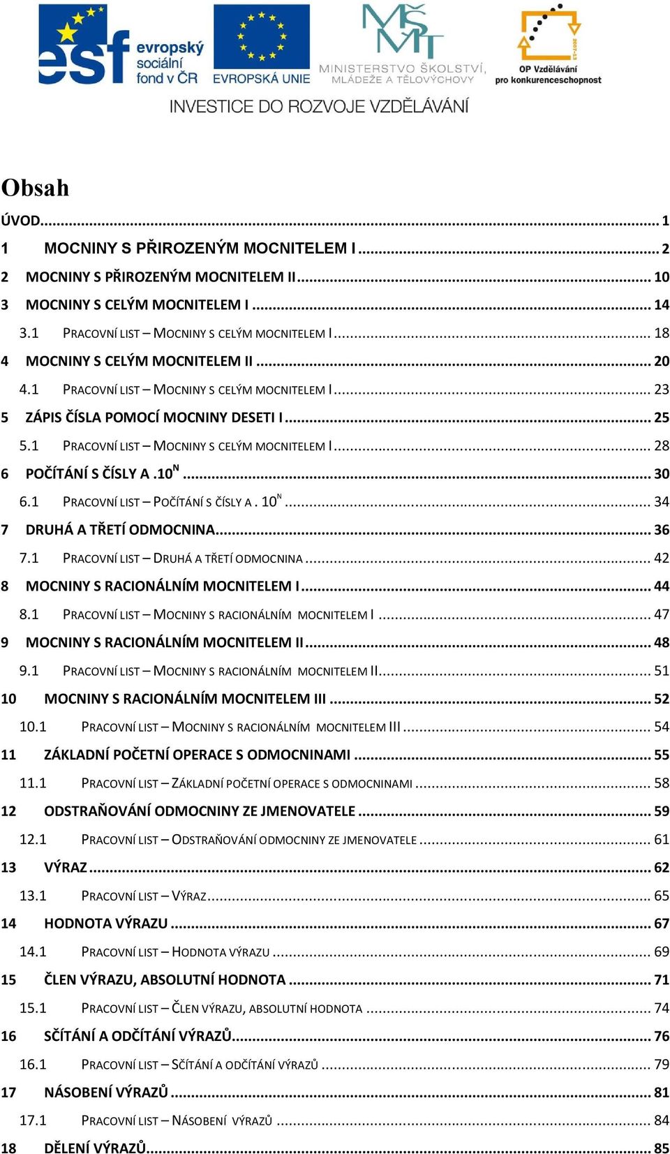 PRACOVNÍ LIST DRUHÁ A TŘETÍ ODMOCNINA MOCNINY S RACIONÁLNÍM MOCNITELEM I PRACOVNÍ LIST MOCNINY S RACIONÁLNÍM MOCNITELEM I 7 MOCNINY S RACIONÁLNÍM MOCNITELEM II PRACOVNÍ LIST MOCNINY S RACIONÁLNÍM