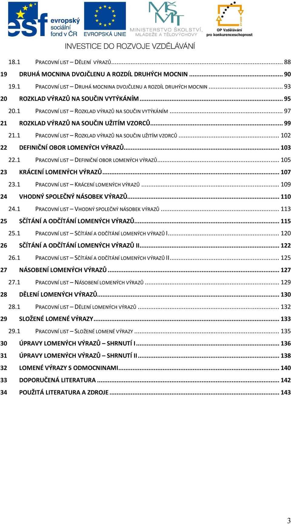 KRÁCENÍ LOMENÝCH VÝRAZŮ 7 PRACOVNÍ LIST KRÁCENÍ LOMENÝCH VÝRAZŮ VHODNÝ SPOLEČNÝ NÁSOBEK VÝRAZŮ PRACOVNÍ LIST VHODNÝ SPOLEČNÝ NÁSOBEK VÝRAZŮ SČÍTÁNÍ A ODČÍTÁNÍ LOMENÝCH VÝRAZŮ PRACOVNÍ LIST SČÍTÁNÍ A