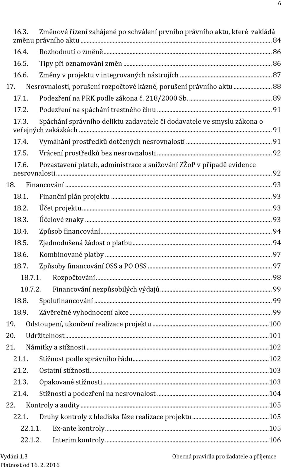 Spáchání správního deliktu zadavatele či dodavatele ve smyslu zákona o veřejných zakázkách... 91 17.4. Vymáhání prostředků dotčených nesrovnalostí... 91 17.5. Vrácení prostředků bez nesrovnalosti.