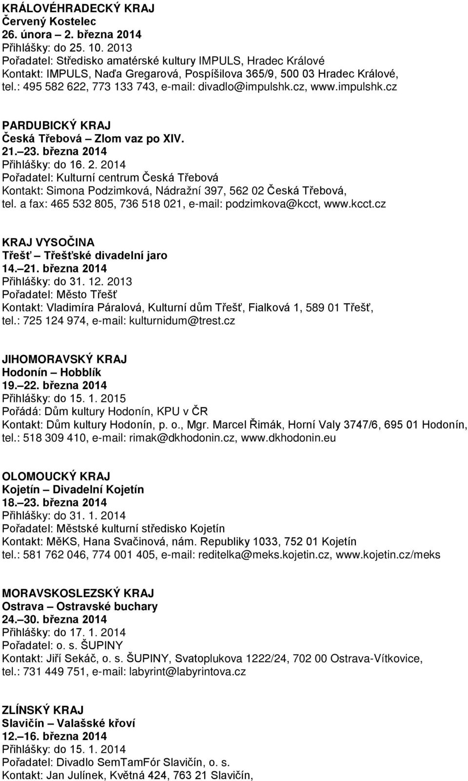 cz, www.impulshk.cz PARDUBICKÝ KRAJ Česká Třebová Zlom vaz po XIV. 21. 23. března 2014 Přihlášky: do 16. 2. 2014 Pořadatel: Kulturní centrum Česká Třebová Kontakt: Simona Podzimková, Nádražní 397, 562 02 Česká Třebová, tel.