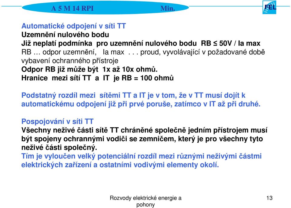 Hranice mezi sítí TT a IT je RB = 100 ohmů Podstatný rozdíl mezi sítěmi TT a IT je v tom, že v TT musí dojít k automatickému odpojení již při prvé poruše, zatímco v IT až při druhé.