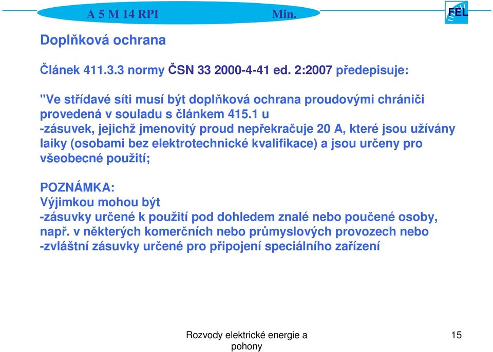 1 u -zásuvek, jejichž jmenovitý proud nepřekračuje 20 A, které jsou užívány Iaiky (osobami bez elektrotechnické kvalifikace) a jsou určeny