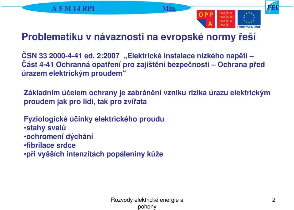 úrazem elektrickým proudem Základním účelem ochrany je zabránění vzniku rizika úrazu elektrickým proudem jak