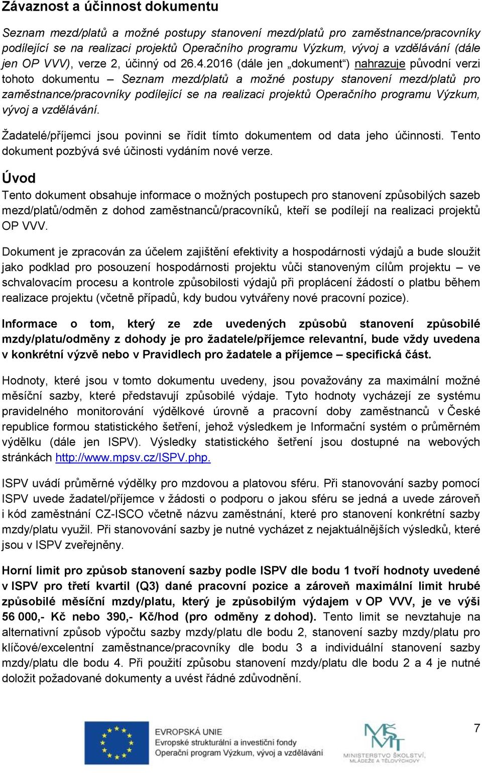 2016 (dále jen dokument ) nahrazuje původní verzi tohoto dokumentu Seznam mezd/platů a možné postupy stanovení mezd/platů pro zaměstnance/pracovníky podílející se na realizaci projektů Operačního