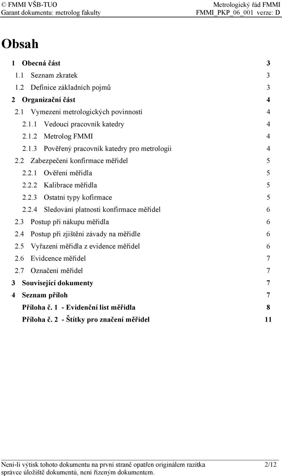 3 Postup při nákupu měřidla 6 2.4 Postup při zjištění závady na měřidle 6 2.5 Vyřazení měřidla z evidence měřidel 6 2.6 Evidcence měřidel 7 2.