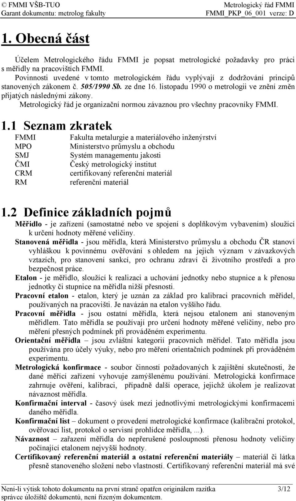 Metrologický řád je organizační normou závaznou pro všechny pracovníky FMMI. 1.