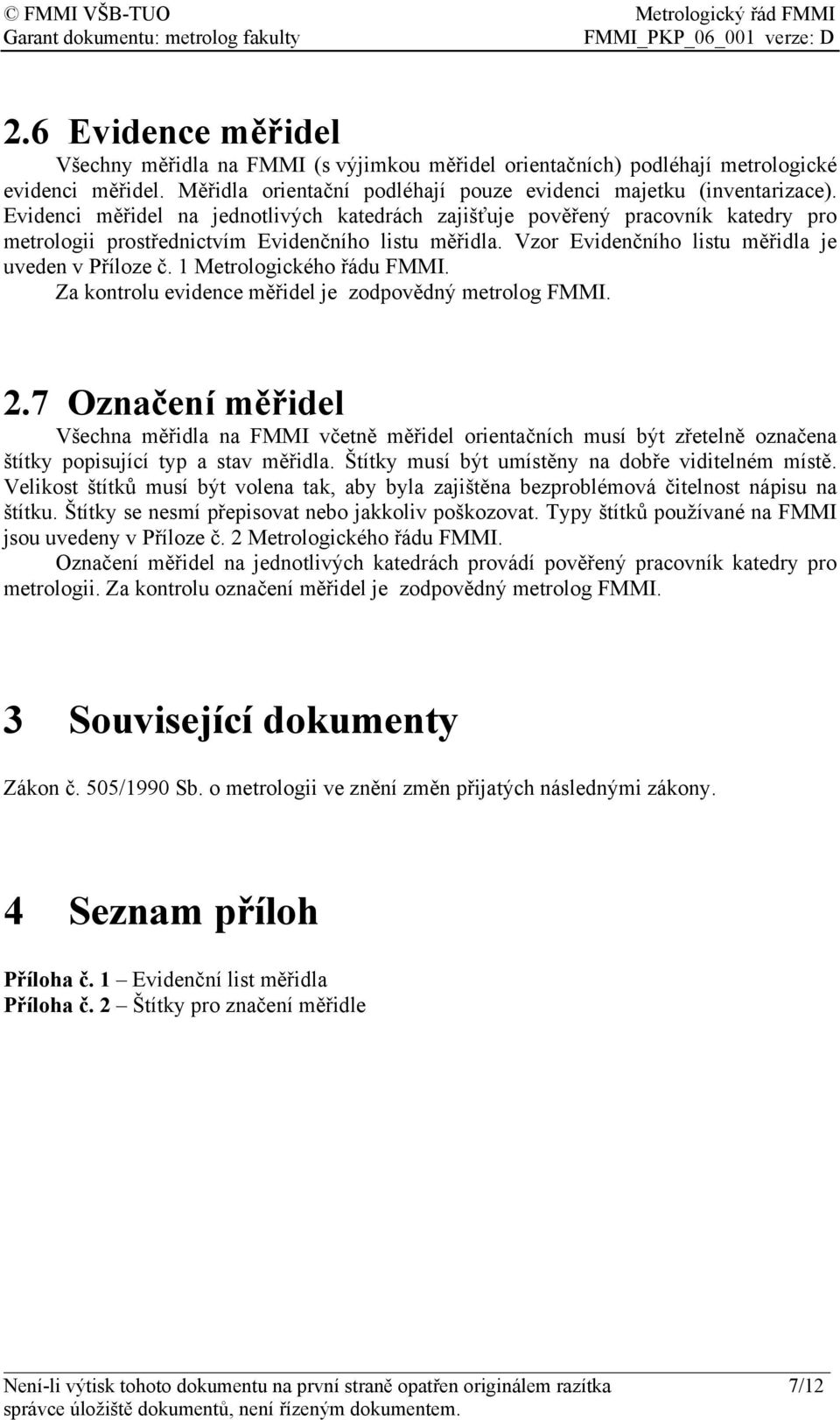 1 Metrologického řádu FMMI. Za kontrolu evidence měřidel je zodpovědný metrolog FMMI. 2.