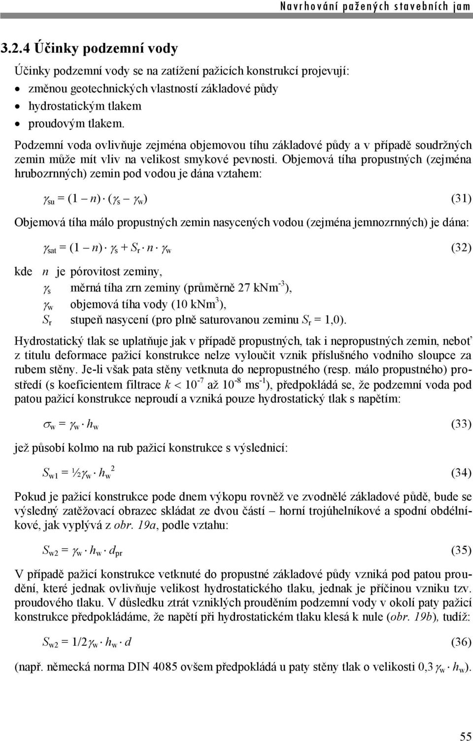 Objemová tíha propustných (zejména hrubozrnných) zemin pod vodou je dána vztahem: su = (1 n) ( s w ) (31) Objemová tíha málo propustných zemin nasycených vodou (zejména jemnozrnných) je dána: sat =