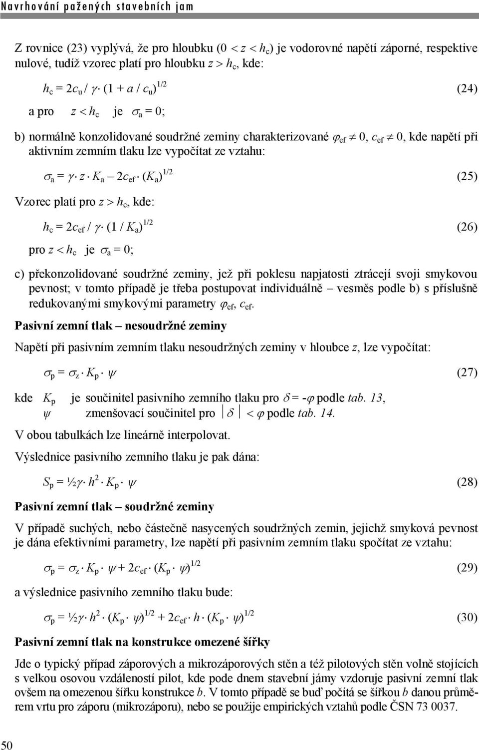 = 2c ef / (1 / K a ) 1/2 (26) pro z h c je a = 0; c) překonzolidované soudržné zeminy, jež při poklesu napjatosti ztrácejí svoji smykovou pevnost; v tomto případě je třeba postupovat individuálně