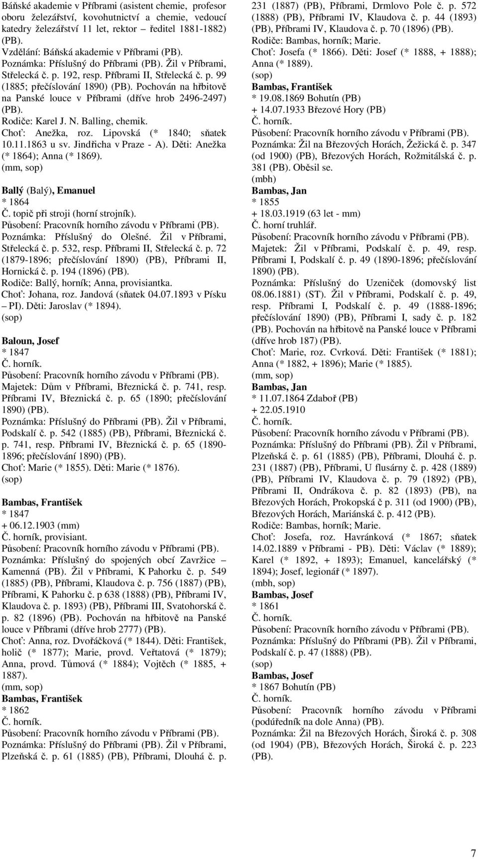 N. Balling, chemik. Choť: Anežka, roz. Lipovská (* 1840; sňatek 10.11.1863 u sv. Jindřicha v Praze - A). Děti: Anežka (* 1864); Anna (* 1869). (mm, sop) Ballý (Balý), Emanuel * 1864 Č.