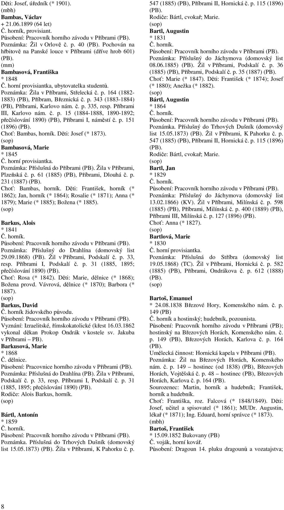 Příbrami III, Karlovo nám. č. p. 15 (1884-1888, 1890-1892; přečíslování 1890) (PB), Příbrami I, náměstí č. p. 151 (1896) Choť: Bambas, horník. Děti: Josef (* 1873).