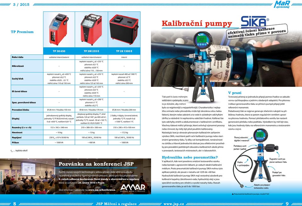 povrchové těleso přesnost ±0,1 C měřicí zóna 110 150 mm přesnost ±0,3 C měřicí zóna 123 až 163 mm přesnost ±0,5 C až +200 C stabilita ±0,2 C teplotní rozsah 400 až 1300 C přesnost ±2 C stabilita ±0,5