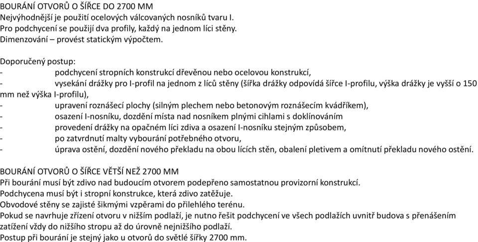 Doporučený postup: - podchycení stropních konstrukcí dřevěnou nebo ocelovou konstrukcí, - vysekání drážky pro I-profil na jednom z líců stěny (šířka drážky odpovídá šířce I-profilu, výška drážky je