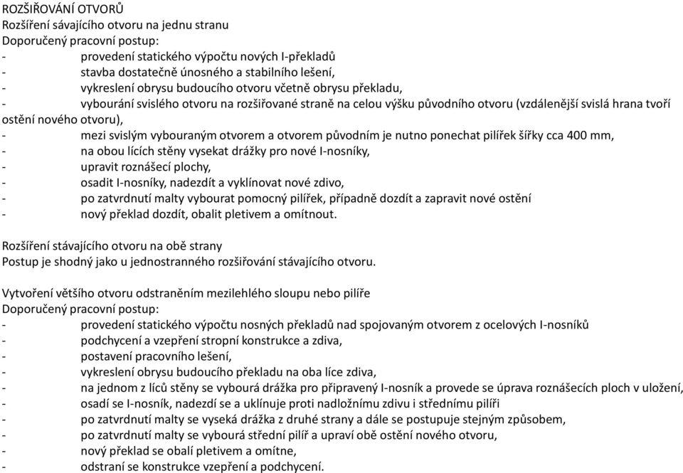 mezi svislým vybouraným otvorem a otvorem původním je nutno ponechat pilířek šířky cca 400 mm, - na obou lících stěny vysekat drážky pro nové I-nosníky, - upravit roznášecí plochy, - osadit