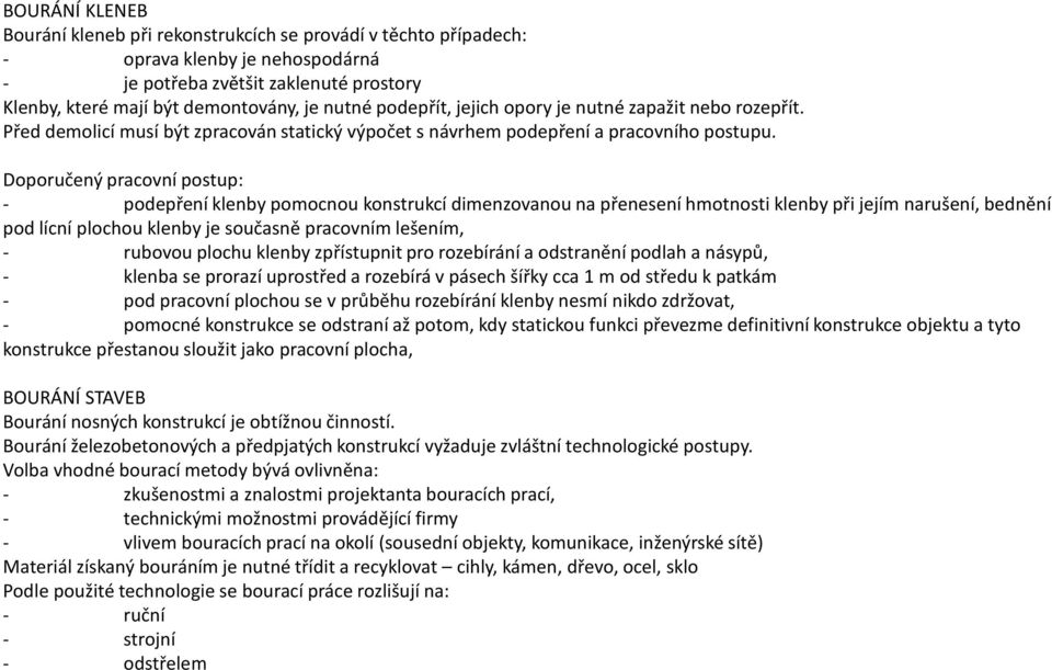Doporučený pracovní postup: - podepření klenby pomocnou konstrukcí dimenzovanou na přenesení hmotnosti klenby při jejím narušení, bednění pod lícní plochou klenby je současně pracovním lešením, -