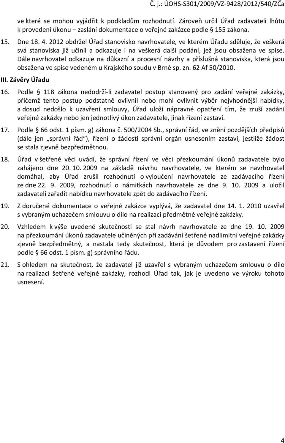 2012 obdržel Úřad stanovisko navrhovatele, ve kterém Úřadu sděluje, že veškerá svá stanoviska již učinil a odkazuje i na veškerá další podání, jež jsou obsažena ve spise.