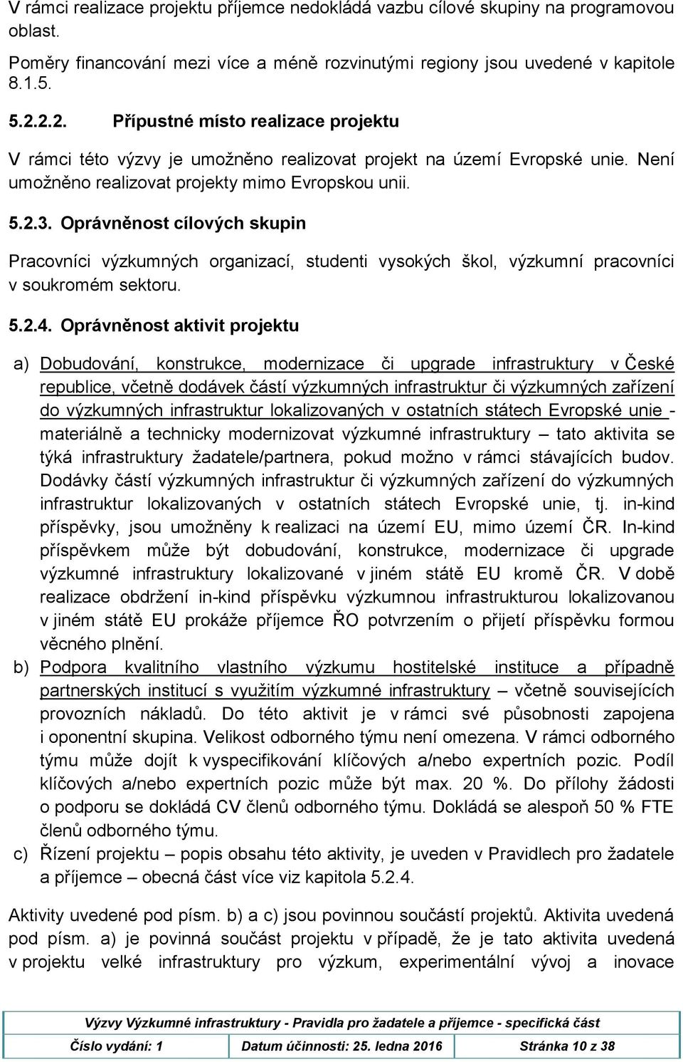 Oprávněnost cílových skupin Pracovníci výzkumných organizací, studenti vysokých škol, výzkumní pracovníci v soukromém sektoru. 5.2.4.