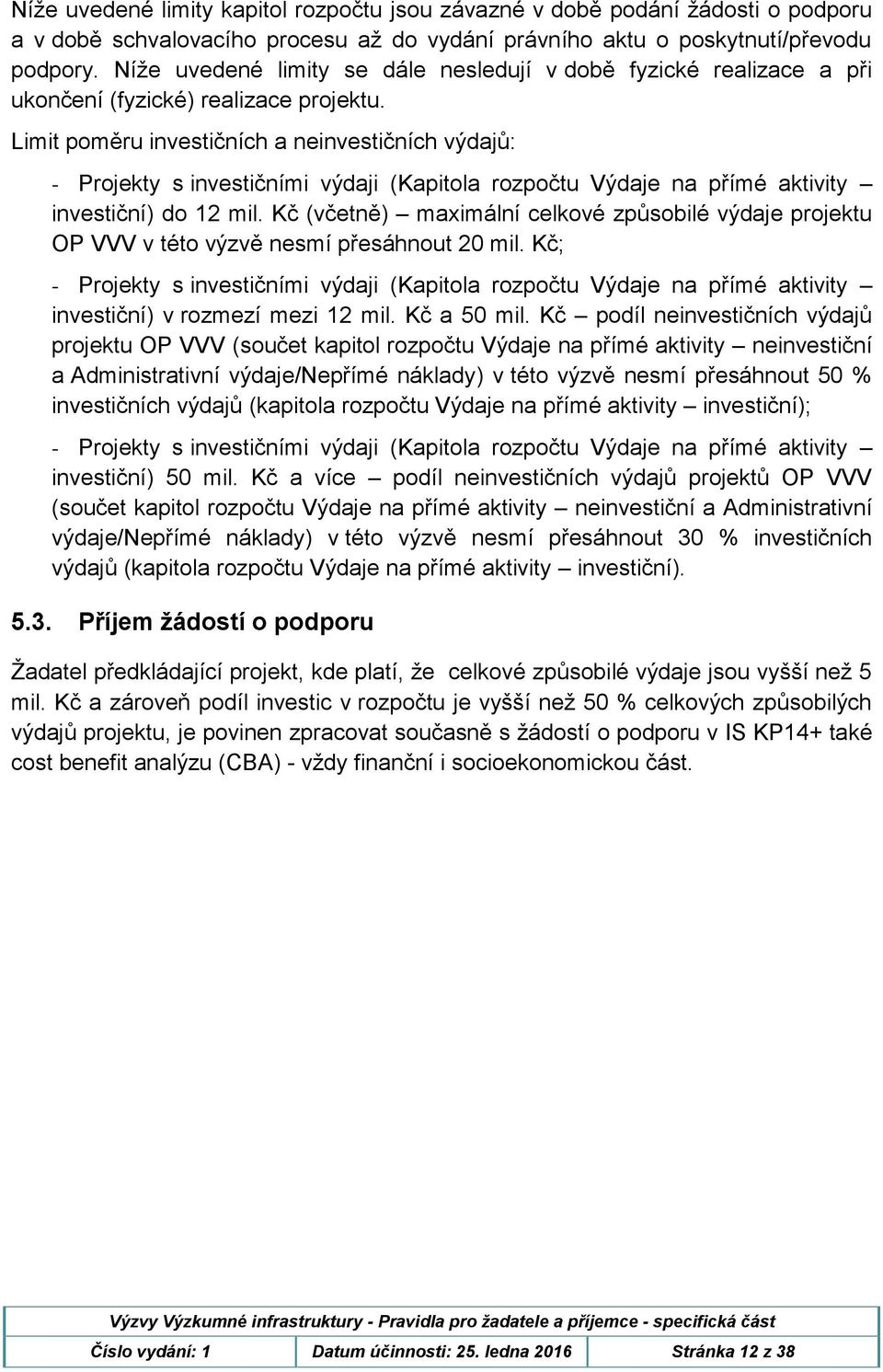 Limit poměru investičních a neinvestičních výdajů: - Projekty s investičními výdaji (Kapitola rozpočtu Výdaje na přímé aktivity investiční) do 12 mil.