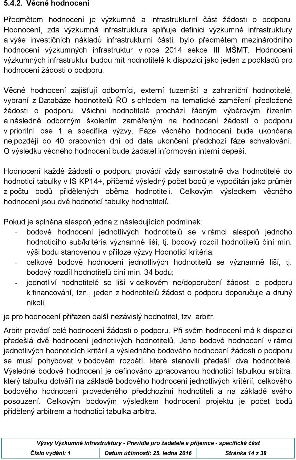 roce 2014 sekce III MŠMT. Hodnocení výzkumných infrastruktur budou mít hodnotitelé k dispozici jako jeden z podkladů pro hodnocení žádosti o podporu.