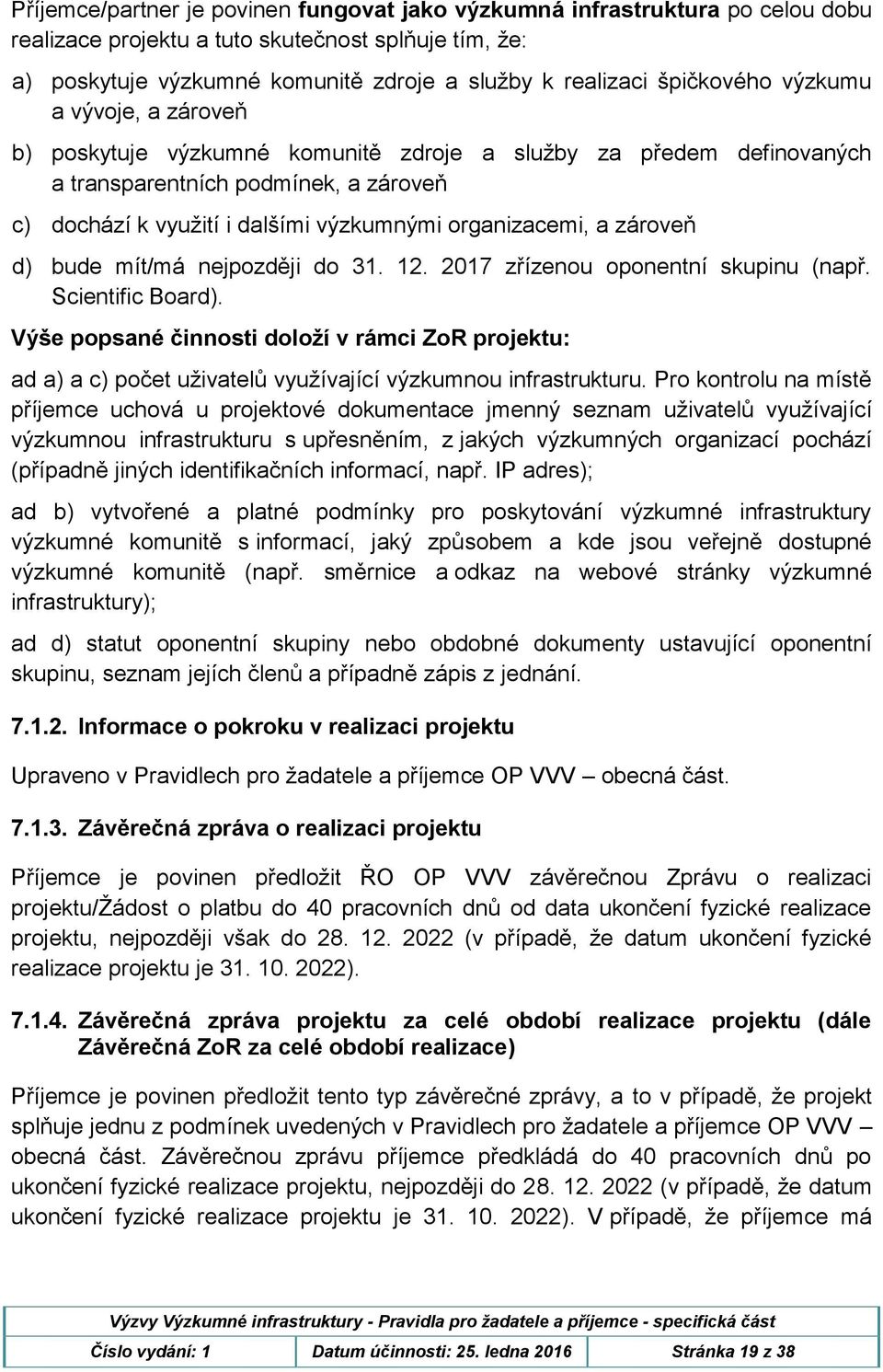 organizacemi, a zároveň d) bude mít/má nejpozději do 31. 12. 2017 zřízenou oponentní skupinu (např. Scientific Board).