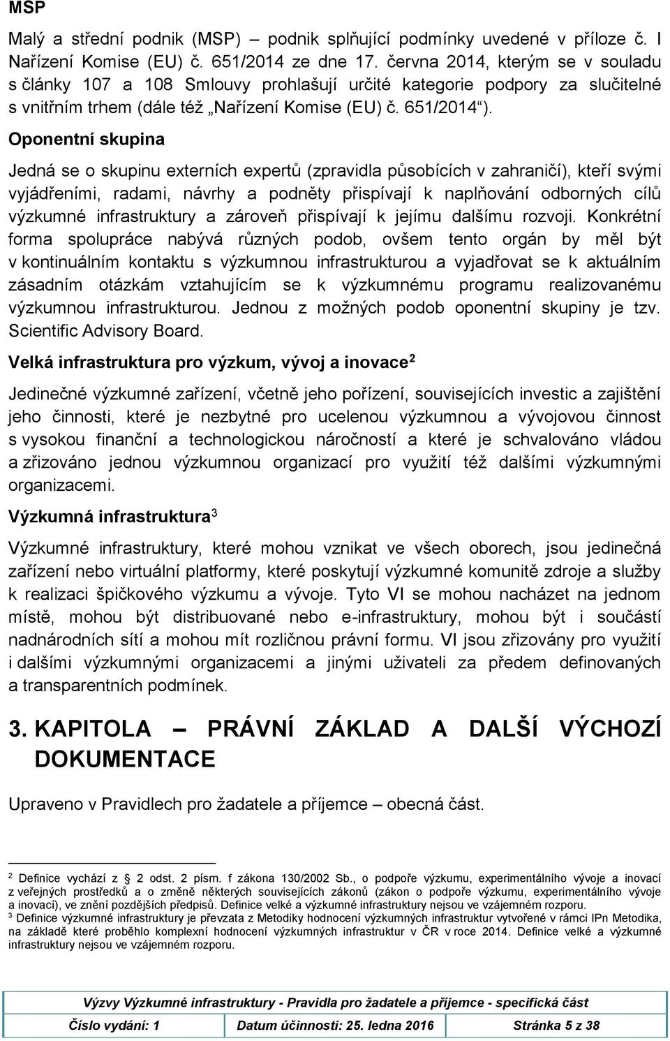 Oponentní skupina Jedná se o skupinu externích expertů (zpravidla působících v zahraničí), kteří svými vyjádřeními, radami, návrhy a podněty přispívají k naplňování odborných cílů výzkumné