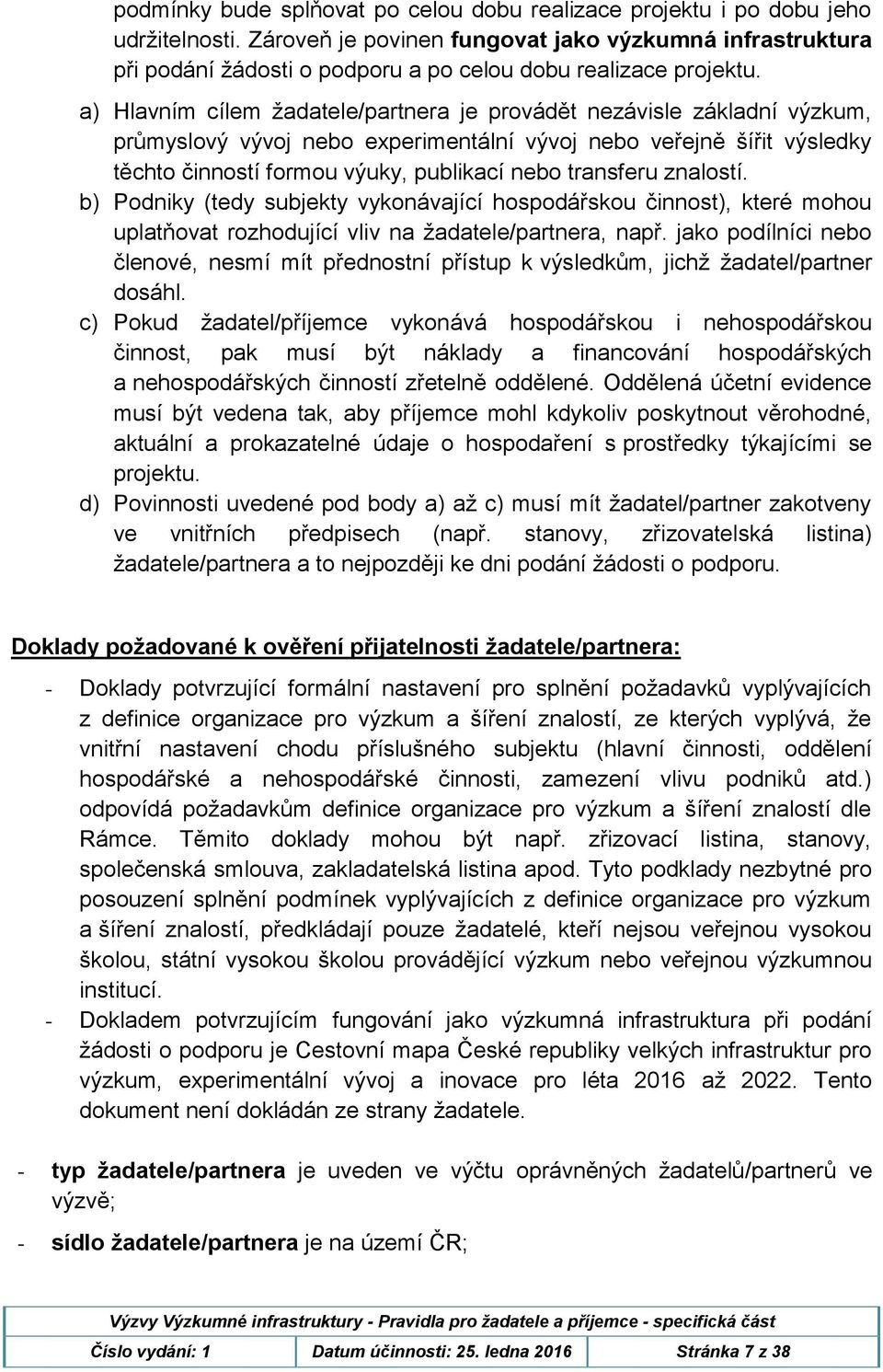 a) Hlavním cílem žadatele/partnera je provádět nezávisle základní výzkum, průmyslový vývoj nebo experimentální vývoj nebo veřejně šířit výsledky těchto činností formou výuky, publikací nebo transferu