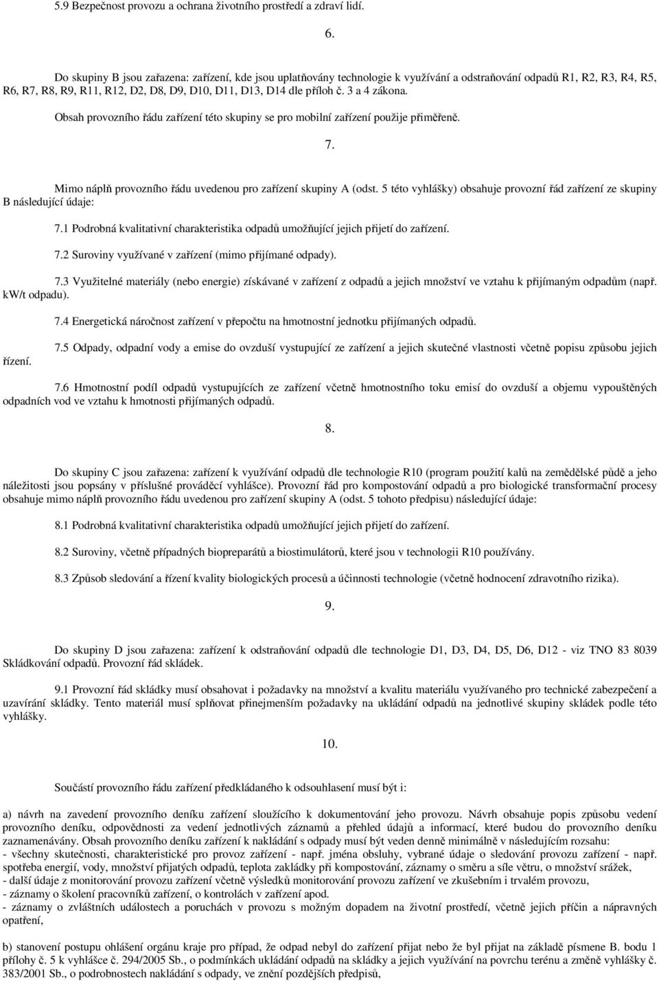3 a 4 zákona. Obsah provozního řádu zařízení této skupiny se pro mobilní zařízení použije přiměřeně. 7. Mimo náplň provozního řádu uvedenou pro zařízení skupiny A (odst.