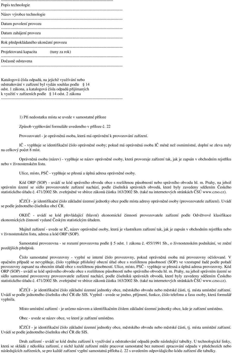2 zákona 1) Při nedostatku místa se uvede v samostatné příloze Způsob vyplňování formuláře uvedeného v příloze č. 22 Provozovatel - je oprávněná osoba, která má oprávnění k provozování zařízení.