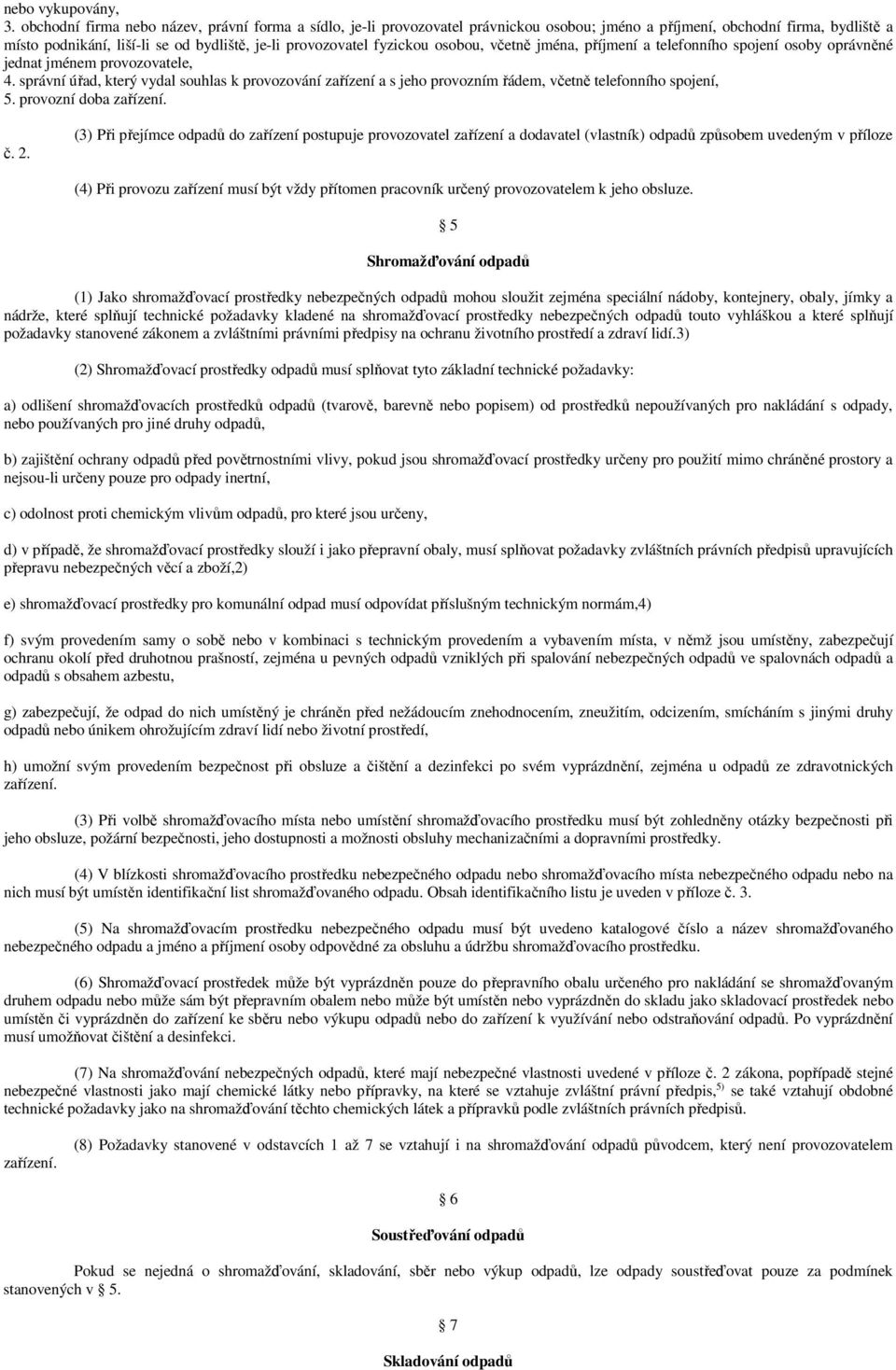 fyzickou osobou, včetně jména, příjmení a telefonního spojení osoby oprávněné jednat jménem provozovatele, 4.