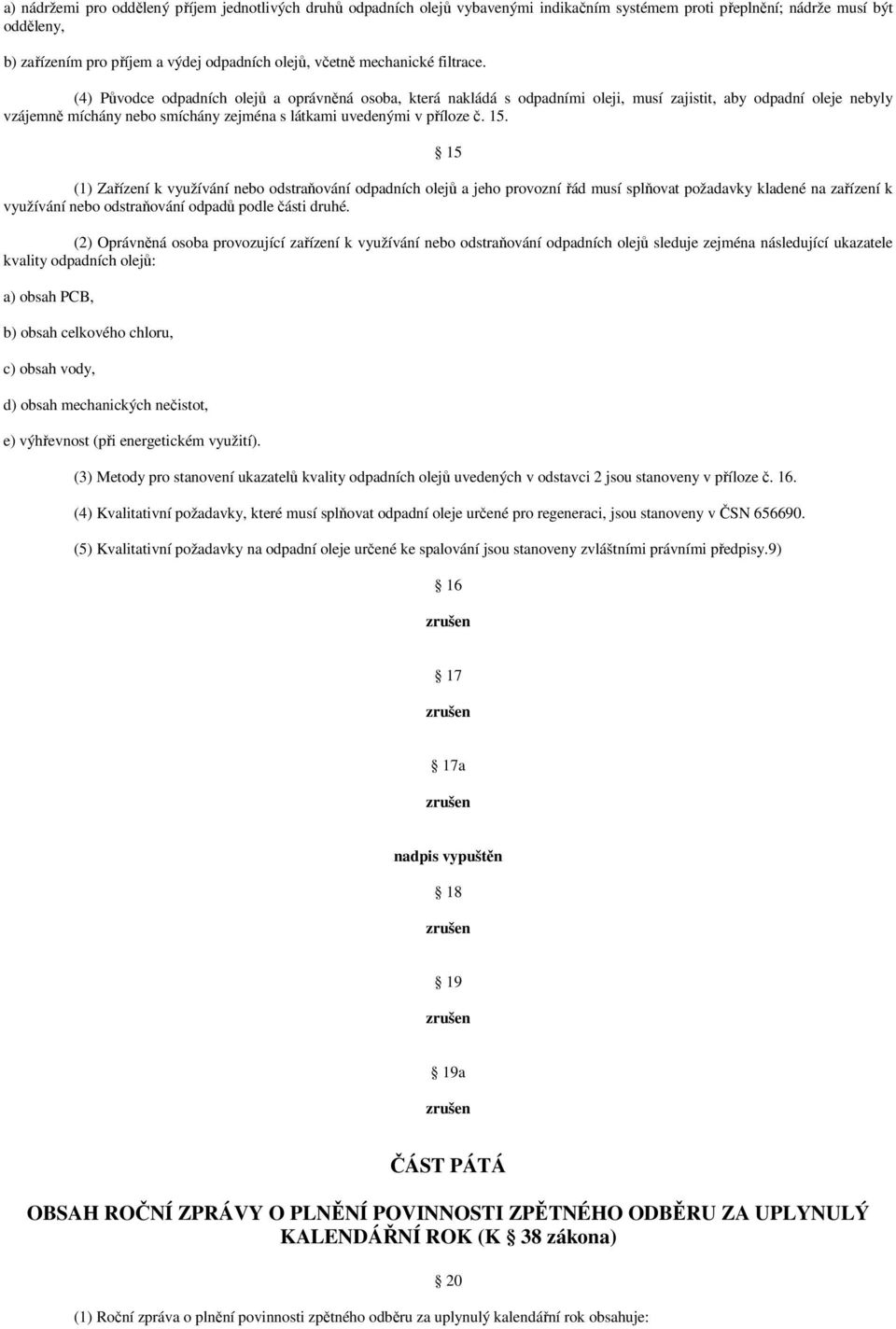 (4) Původce odpadních olejů a oprávněná osoba, která nakládá s odpadními oleji, musí zajistit, aby odpadní oleje nebyly vzájemně míchány nebo smíchány zejména s látkami uvedenými v příloze č. 15.
