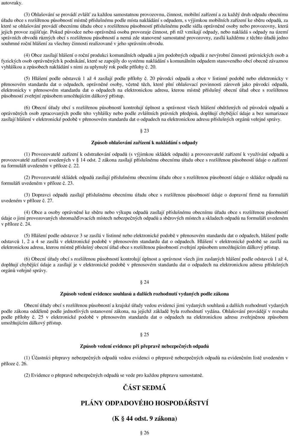 nakládání s odpadem, s výjimkou mobilních zařízení ke sběru odpadů, za které se ohlašování provádí obecnímu úřadu obce s rozšířenou působností příslušnému podle sídla oprávněné osoby nebo provozovny,
